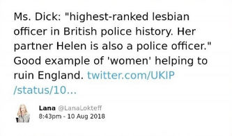 The image is a screenshot of a tweet by a user named Lana with the handle @LanaLokteff, posted at 8:43 pm on 10 Aug 2018. The tweet contains text that reads: "Ms. Dick: 'highest-ranked lesbian officer in British police history. Her partner Helen is also a police officer.' Good example of 'women' helping to ruin England. twitter.com/UKIP /status/10..."