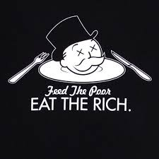 The image is a black and white cartoon. It shows the head of the character from the Monopoly game, with a top hat, mustache, and crossed out eyes, on a plate with a knife and fork. Text below this image says 'feed the rich' in cursive writing, and 'eat the rich' in larger, block capital letters.