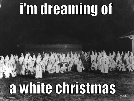 The image is a black and white photo of a group of people in Ku Klux Klan (KKK) robes and hoods. There is text on the image that says 'i'm dreaming of a white christmas'.