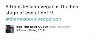 The image is a screenshot of a tweet posted by Bob The Drag Queen (@thatonequeen) at 9:21 am on 30 Aug 2018. The tweet reads: "A trans lesbian vegan is the final stage of evolution!!!! #themostevolvedperson."